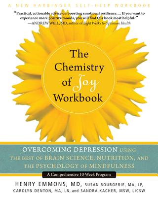 The Chemistry of Joy Workbook: Overcoming Depression Using the Best of Brain Science, Nutrition, and the Psychology of Mindfulness - Emmons, Henry, MD, and Bourgerie, Susan, Ma, and Denton, Carolyn, Ma, Ln