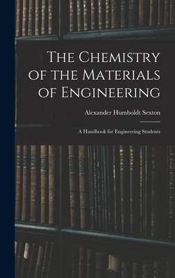 The Chemistry of the Materials of Engineering: A Handbook for Engineering Students - Sexton, Alexander Humboldt