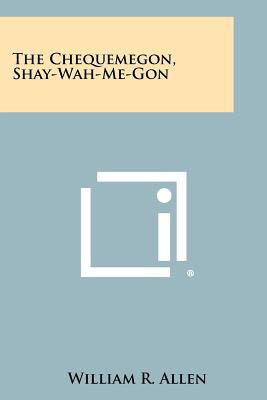 The Chequemegon, Shay-Wah-Me-Gon - Allen, William R