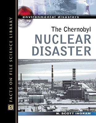 The Chernobyl Nuclear Disaster - Ingram, W Scott, and Ingram, Scott