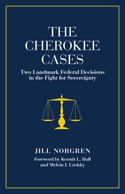 The Cherokee Cases: Two Landmark Federal Decisions in the Fight for Sovereignty - Norgren, Jill