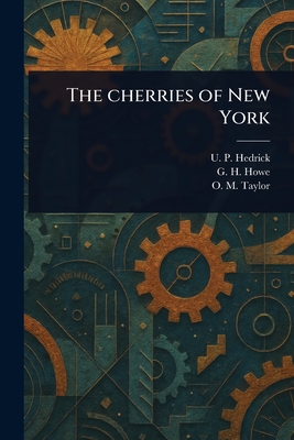 The Cherries of New York - Hedrick, U P, and Howe, G H (George Henry), and Taylor, O M (Orrin Morehouse)