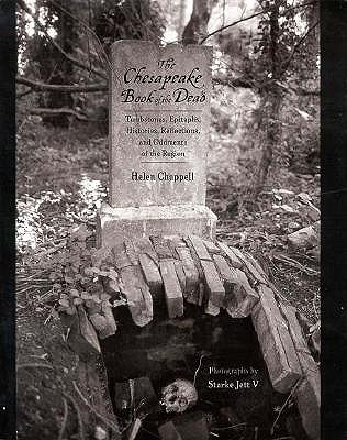 The Chesapeake Book of the Dead: Tombstones, Epitaphs, Histories, Reflections, and Oddments of the Region - Chappell, Helen, Ms., and Jett, Starke, Mr. (Photographer)