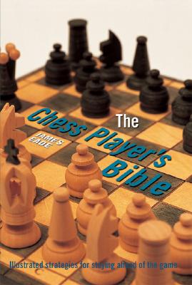 The Chess Player's Bible: Illustrated Strategies for Staying Ahead of the Game - Eade, James