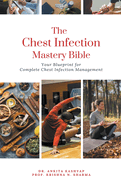 The Chest Infection Mastery Bible: Your Blueprint for Complete Chest Infection Management