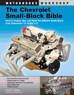 The Chevrolet Small-Block Bible: How to Choose, Buy and Build the Ultimate Small-Block from Generation I to Today's Ls