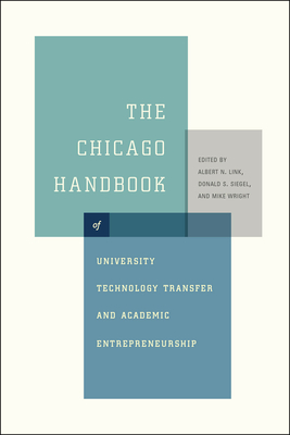 The Chicago Handbook of University Technology Transfer and Academic Entrepreneurship - Link, Albert N. (Editor), and Siegel, Donald S. (Editor), and Wright, Mike (Editor)