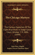 The Chicago Martyrs: The Famous Speeches of the Eight Anarchists in Judge Gary's Court, October 7-9, 1886 (1899)