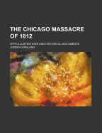 The Chicago Massacre of 1812: With Illustrations and Historical Documents