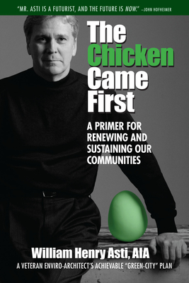 The Chicken Came First: A Primer for Renewing and Sustaining Our Communities Volume 6 - Asti, William Henry, Aia