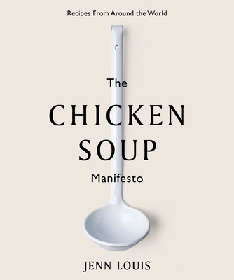The Chicken Soup Manifesto: Recipes from around the world - Louis, Jenn