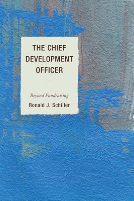 The Chief Development Officer: Beyond Fundraising - Schiller, Ronald J