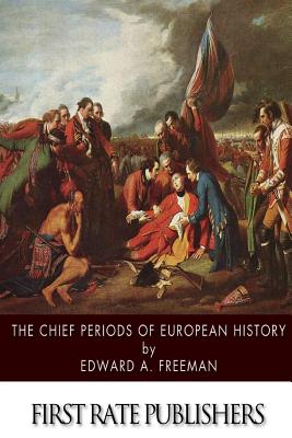 The Chief Periods of European History - Freeman, Edward a