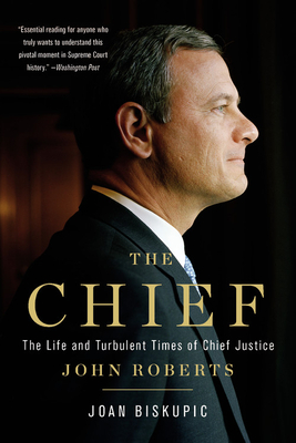 The Chief: The Life and Turbulent Times of Chief Justice John Roberts - Biskupic, Joan
