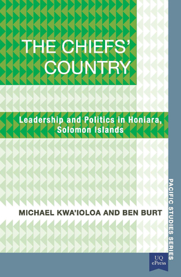 The Chiefs' Country: Leadership and Politics in Honiara, Soloman Islands - Kwa'ioloa, Michael, and Burt, Ben