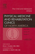 The Child and Adolescent Athlete, an Issue of Physical Medicine and Rehabilitation Clinics: Volume 19-2 - Krabak, Brian, MD