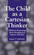 The Child as a Cartesian Thinker: Childrens' Reasonings about Metaphysical Aspects of Reality - Eugene V Subbotsky University of Lancaster, and Subbotsky Eugene V