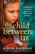 The Child Between Us: A completely gripping and heartbreaking emotional page-turner