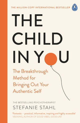 The Child In You: The Breakthrough Method for Bringing Out Your Authentic Self - Stahl, Stefanie