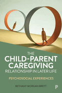 The Child-Parent Caregiving Relationship in Later Life: Psychosocial Experiences