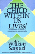 The Child Within Us Lives!: A Synthesis of Science, Religion and Metaphysics