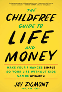 The Childfree Guide to Life and Money: Make Your Finances Simple So Your Life Without Kids Can Be Amazing