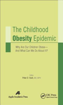 The Childhood Obesity Epidemic: Why Are Our Children Obese-And What Can We Do About It? - Vash, Peter D., MD, MPH (Editor)