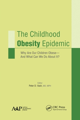 The Childhood Obesity Epidemic: Why Are Our Children Obese-And What Can We Do About It? - Vash, Peter D (Editor)
