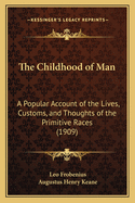 The Childhood of Man: A Popular Account of the Lives, Customs and Thoughts of the Primitive Races