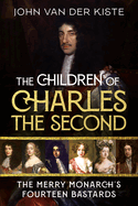 The Children of Charles the Second: The Merry Monarch's Fourteen Bastards
