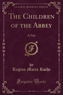 The Children of the Abbey: A Tale (Classic Reprint) - Roche, Regina Maria
