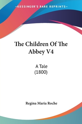 The Children Of The Abbey V4: A Tale (1800) - Roche, Regina Maria