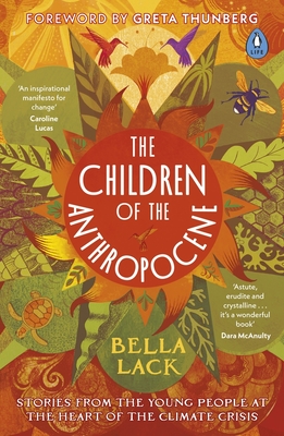 The Children of the Anthropocene: Stories from the Young People at the Heart of the Climate Crisis - Lack, Bella
