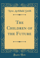 The Children of the Future (Classic Reprint)