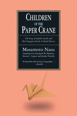 The Children of the Paper Crane: The Story of Sadako Sasaki and Her Struggle with the A-Bomb Disease: The Story of Sadako Sasaki and Her Struggle with the A-Bomb Disease - Nasu, Masamoto, and Baldwin, Elizabeth W