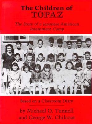The Children of Topaz: The Story of a Japanese-American Internment Camp: Based on a Classroom Diary - Tunnell, Michael O
