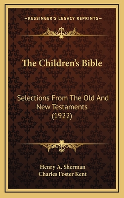 The Children's Bible: Selections from the Old and New Testaments (1922) - Sherman, Henry A (Translated by), and Kent, Charles Foster (Translated by)