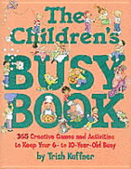 The Children's Busy Book: 365 Creative Games and Activities to Keep Your 6- To 10-Year Old Busy