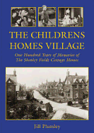 The Childrens Homes Village: One Hundred Years of Memories of the Shenley Fields Cottage Homes