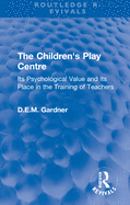 The Children's Play Centre: Its Psychological Value and Its Place in the Training of Teachers