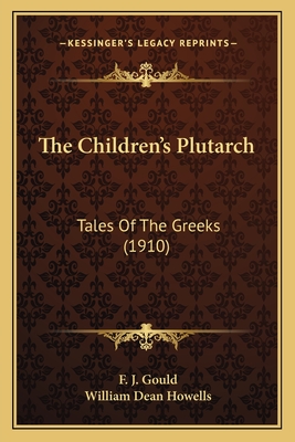 The Children's Plutarch: Tales Of The Greeks (1910) - Gould, F J, and Howells, William Dean (Introduction by)