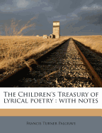 The Children's Treasury of Lyrical Poetry: With Notes