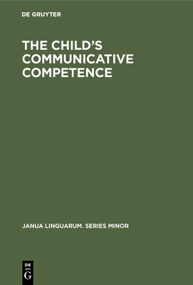 The Child's Communicative Competence: Language Capacity in Three Groups of Children from Different Social Classes - Geest, Ton Van Der (Contributions by)