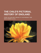 The Child's Pictorial History of England; From the Earliest Period to the Present Time: in large print