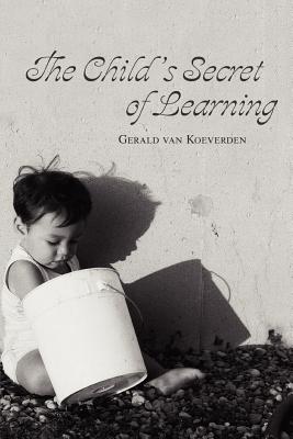 The Child's Secret of Learning - Van Koeverden, Gerald