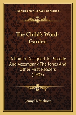 The Child's Word-Garden: A Primer Designed to Precede and Accompany the Jones and Other First Readers (1907) - Stickney, Jenny H