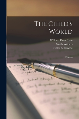 The Child's World: Primer- - Withers, Sarah, and Hetty S Browne (Creator), and William Knox Tate (Creator)