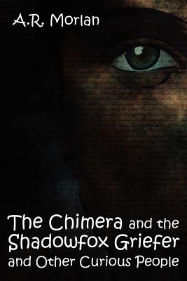 The Chimera and the Shadowfox Griefer and Other Curious People - Morlan, A R