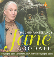 The Chimpanzee Lady: Jane Goodall - Biography Book Series for Kids Children's Biography Books