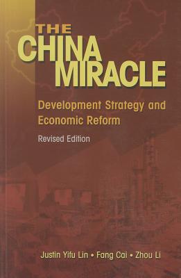 The China Miracle: Development Strategy and Economic Reform - Cai, Fang, and Li, Zhou, and Lin, Justin Yifu